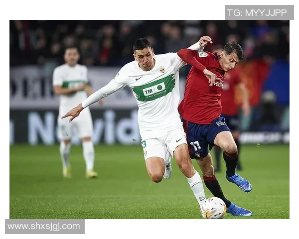 埃尔切与格拉纳达最新动态分析及比赛前瞻全面解读 埃尔切与格拉纳达最新动态分析及比赛前瞻全面解读